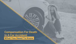 Compensation For Death In A Car Accident: What You Need To Know