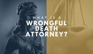 What Is A Wrongful Death Attorney?