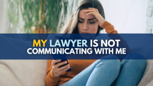 My Lawyer Is Not Communicating With Me, Now What?