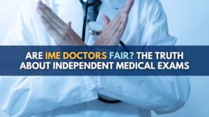 Are IME Doctors Fair: The Truth About Independent Medical Exams